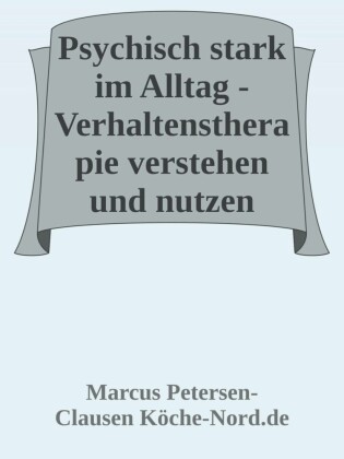 Psychisch stark im Alltag - Verhaltenstherapie verstehen und nutzen