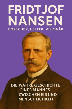 Fridtjof Nansen - Forscher, Helfer, Visionär