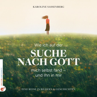 Wie ich auf der Suche nach Gott mich selbst fand - und Ihn in mir