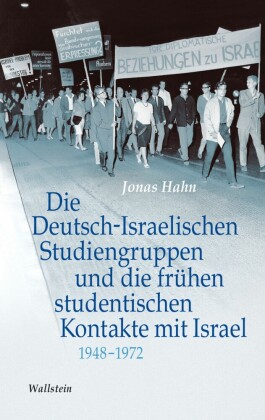 Die Deutsch-Israelischen Studiengruppen und die frühen studentischen Kontakte mit Israel 1948-1972