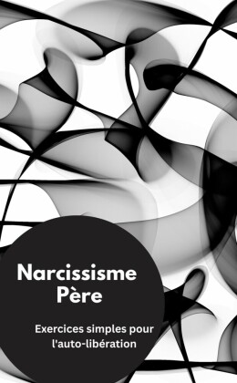 Narcissisme Père- Exercices simples pour l'auto-libération