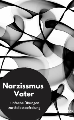 Narzissmus Vater-  Einfache Übungen zur Selbstbefreiung