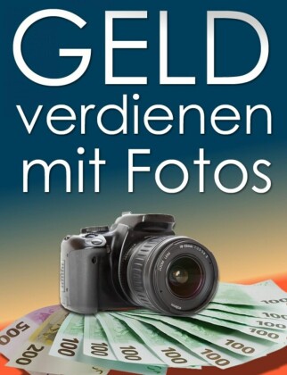 Geld verdienen mit Fotos. So verdienen Sie mit digitalen Fotos regelmäßig Geld.