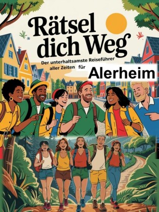 Rätsel dich weg: Der unterhaltsamste Reiseführer aller Zeiten für Alerheim