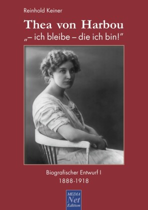 Thea von Harbou: '- ich bleibe - die ich bin!'