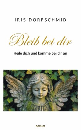 Bleib bei dir - Heile dich und komme bei dir an