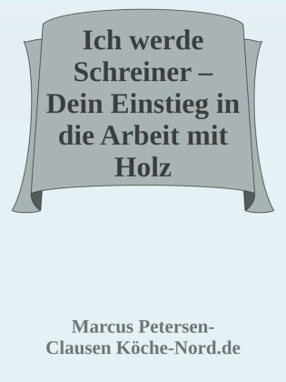 Ich werde Schreiner - Dein Einstieg in die Arbeit mit Holz