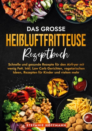 Das große Heißluftfritteuse Rezeptbuch