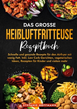 Das große Heißluftfritteuse Rezeptbuch