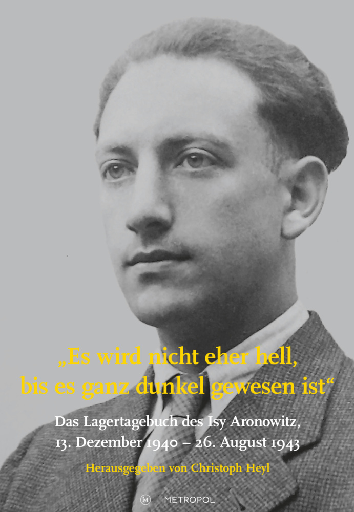 Es wird nicht eher hell, bis es ganz dunkel gewesen ist: Das Lagertagebuch des Isy Aronowitz, 13. Dezember 1940 - 26. August 1943 main product photo