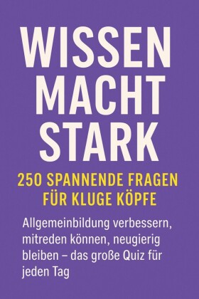 Wissen macht stark - 250 spannende Fragen für kluge Köpfe