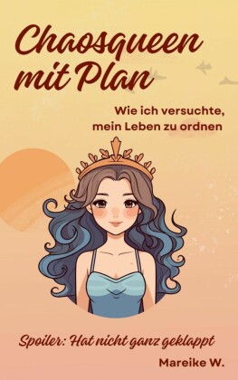 Chaosqueen mit Plan - Wie ich versuchte, mein Leben zu ordnen