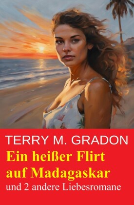 Ein heißer Flirt auf Madagaskar und 2 andere Liebesromane