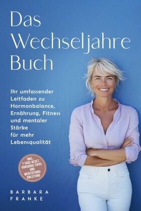 Das Wechseljahre Buch: Ihr umfassender Leitfaden zu Hormonbalance, Ernährung, Fitness und mentaler Stärke für mehr Lebensqualität - inkl. 7-Tage-Reset, Vorsorge-Tipps und Meditationsanleitung