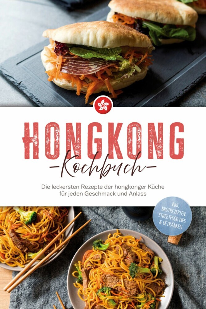 Hongkong Kochbuch: Die leckersten Rezepte der hongkonger Küche für jeden Geschmack und Anlass - inkl. Brotrezepten, Streetfood, Dips & Getränken main product photo