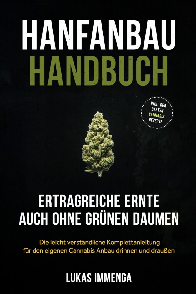 Hanfanbau Handbuch - Ertragreiche Ernte auch ohne grünen Daumen: Die leicht verständliche Komplettanleitung für den eigenen Cannabis Anbau drinnen und draußen - inkl. der besten Cannabis Rezepte main product photo