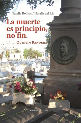 La muerte es principio, no fin. Quintín Bandera.
