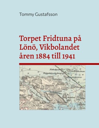 Torpet Fridtuna på Lönö, Vikbolandet åren 1884 till 1941