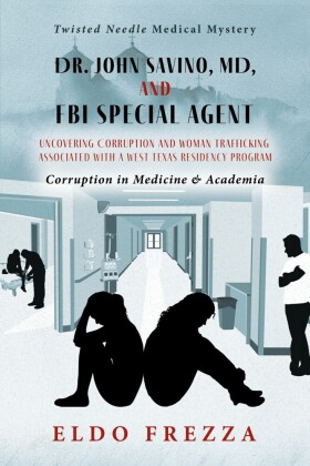 Dr. John Savino, MD, and FBI Special Agent: Uncovering Corruption and woman trafficking associated with a West Texas Residency Program
