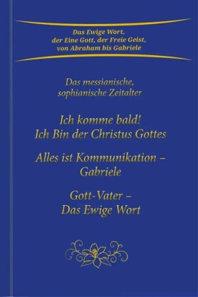 Trilogie: Ich komme bald! Ich Bin der Christus Gottes & Alles ist Kommunikation - Gabriele & Gott-Vater Das Ewige Wort
