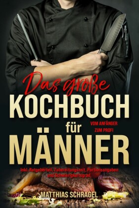 Das große Kochbuch für Männer - Das Männerkochbuch vom Anfänger zum Profi