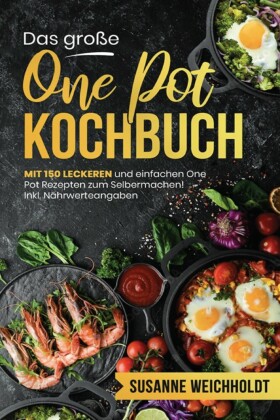 Das große One Pot Kochbuch - 150 schnelle und günstige Rezepte aus nur einem Topf