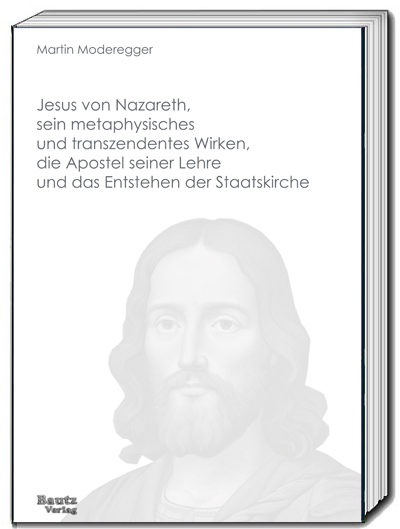 Jesus von Nazareth, sein metaphysisches und transzendentes Wirken, die Apostel seiner Lehre und das Entstehen der Staatskirche main product photo