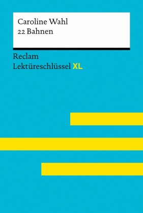 22 Bahnen von Caroline Wahl: Lektüreschlüssel mit Inhaltsangabe, Interpretation, Prüfungsaufgaben mit Lösungen, Lernglossar. (Reclam Lektüreschlüssel XL)