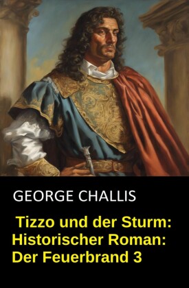 Tizzo und der Sturm: Historischer Roman: Der Feuerbrand 3