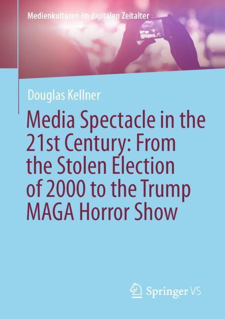 Media Spectacle in the 21st Century: From the Stolen Election of 2000 to the Trump MAGA Horror Show main product photo