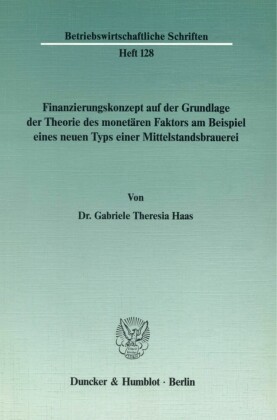 Finanzierungskonzept auf der Grundlage der Theorie des monetären Faktors am Beispiel eines neuen Typs einer Mittelstandsbrauerei.