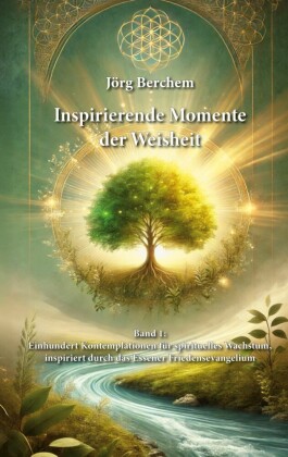 Einhundert Kontemplationen für spirituelles Wachstum, inspiriert durch das Eßener Evangelium des Friedens