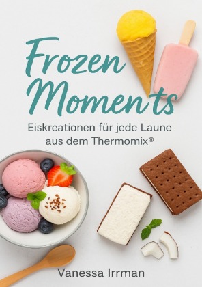 Frozen Moments - Eiskreationen für jede Laune aus dem Thermom...