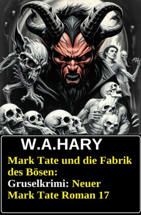 Mark Tate und die Fabrik des Bösen: Gruselkrimi: Neuer Mark Tate Roman 17