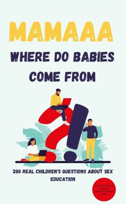 Mamaaa, Where Do Babies Come From? 200 Real Children's Questions About Sex Education