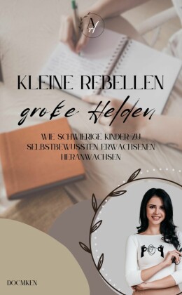Kleine Rebellen große Helden - So werden schwierige Kinder zu starken Erwachsenen