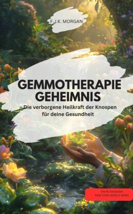GEMMOTHERAPIE GEHEIMNIS  - Die verborgene Heilkraft der Knospen für deine Gesundheit!