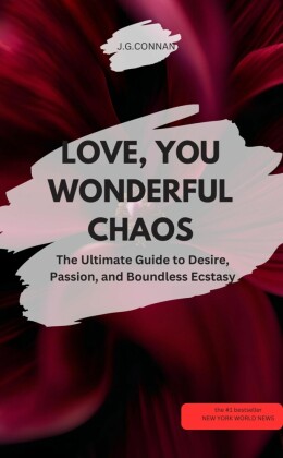 LOVE, YOU WONDERFUL CHAOS! - The Ultimate Guide to Desire, Passion, and Boundless Ecstasy ?