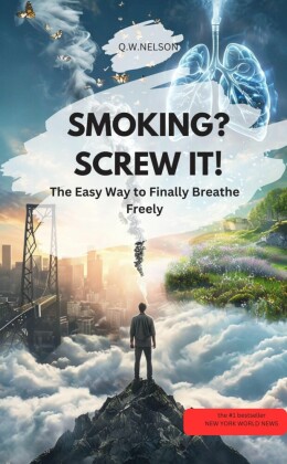 SMOKING? SCREW IT - The Easy Way to Finally Breathe Freely