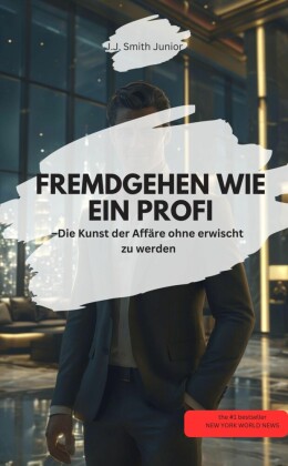 FREMDGEHEN WIE EIN PROFI - Die Kunst der Affäre ohne erwischt zu werden