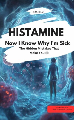 HISTAMINE - Now I Know Why I'm Sick - The Hidden Mistakes That Make You