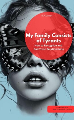 My Family Consists of Tyrants - How to Recognize and End Toxic Relationships