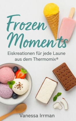 Frozen Moments - Eiskreationen für jede Laune aus dem Thermomix®
