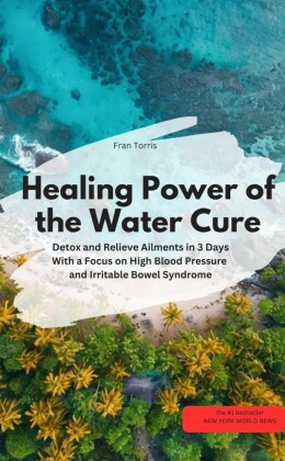 Healing Power of the Water Cure - Detox and Relieve Ailments in 3 Days