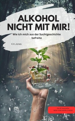 ALKOHOL  NICHT MIT MIR! Wie ich mich aus der Suchtgeschichte befreite