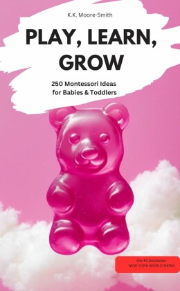 PLAY, LEARN, GROW  - 250 Montessori Ideas for Babies & Toddlers