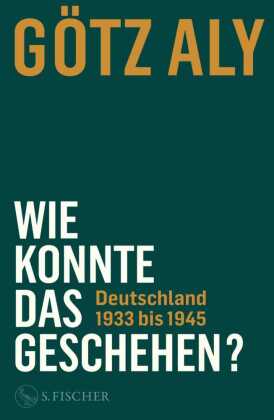 Wie konnte das geschehen? Deutschland 1933 bis 1945