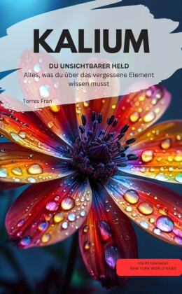 KALIUM DU UNSICHTBARER HELD Alles, was du über das vergessene Element wissen musst