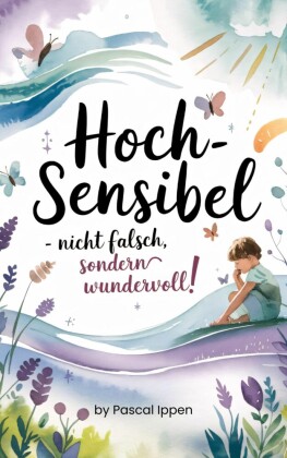 Hochsensibel - nicht falsch sondern wundervoll!