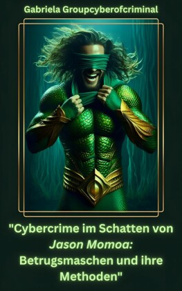Cybercrime  im Schatten von Jason Momoa: Betrugsmaschen und Ihre Methoden